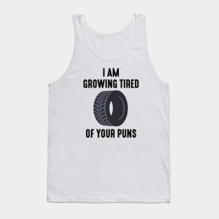 I Am Growing Tired Of Your Puns Tank Top